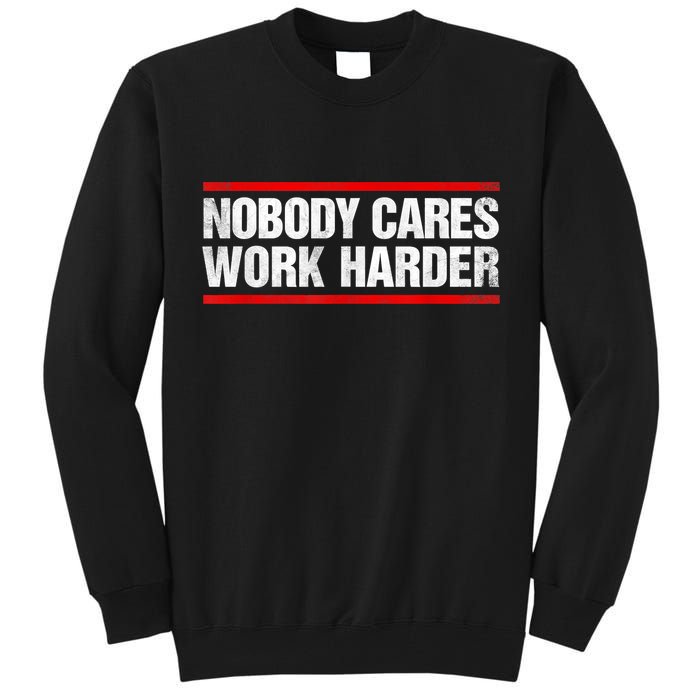 Funny No One Cares Work Harder Meme No One Cares Work Harder Motivational Quote Tall Sweatshirt