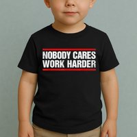 Funny No One Cares Work Harder Meme No One Cares Work Harder Motivational Quote Toddler T-Shirt