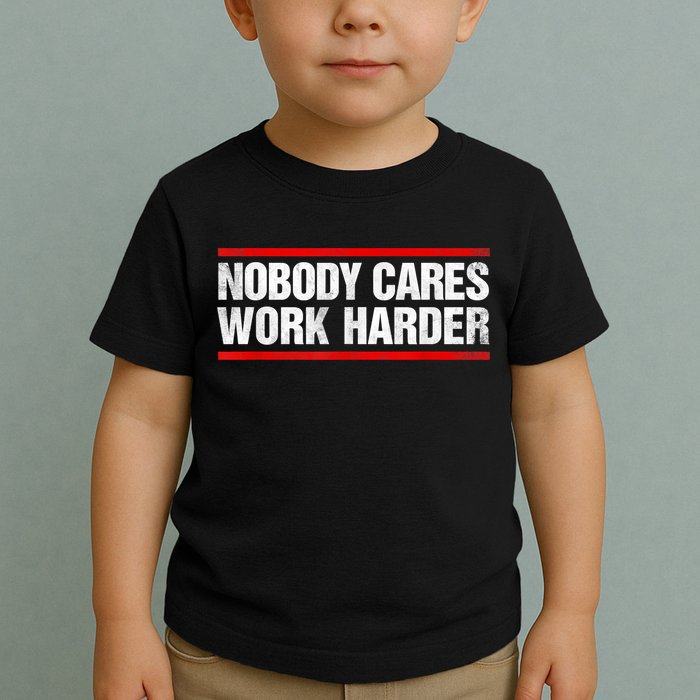 Funny No One Cares Work Harder Meme No One Cares Work Harder Motivational Quote Toddler T-Shirt