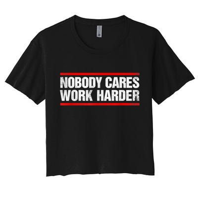 Funny No One Cares Work Harder Meme No One Cares Work Harder Motivational Quote Crop Top
