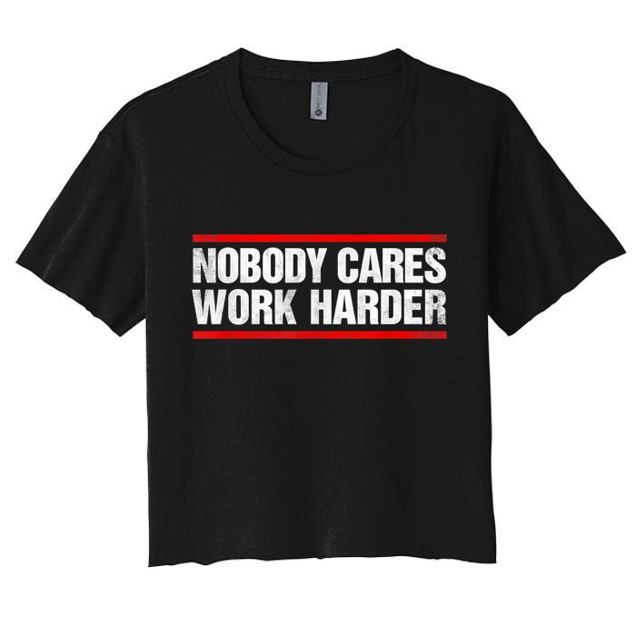 Funny No One Cares Work Harder Meme No One Cares Work Harder Motivational Quote Crop Top