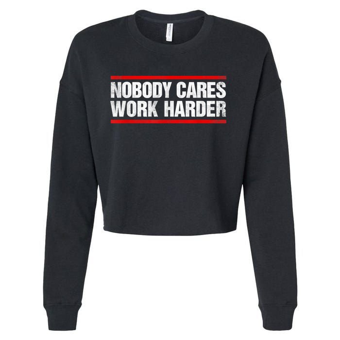 Funny No One Cares Work Harder Meme No One Cares Work Harder Motivational Quote Cropped Pullover Crew