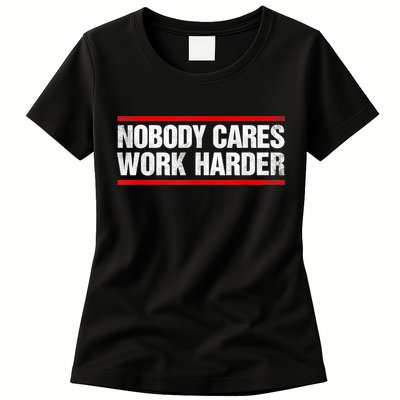 Funny No One Cares Work Harder Meme No One Cares Work Harder Motivational Quote Womens T-Shirt