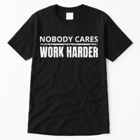 Funny No One Cares Work Harder Meme No One Cares Work Harder Motivational Quote Tall T-Shirt
