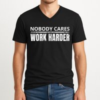 Funny No One Cares Work Harder Meme No One Cares Work Harder Motivational Quote V-Neck T-Shirt