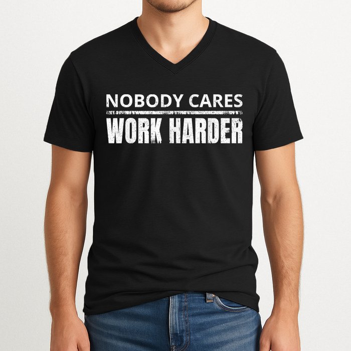 Funny No One Cares Work Harder Meme No One Cares Work Harder Motivational Quote V-Neck T-Shirt