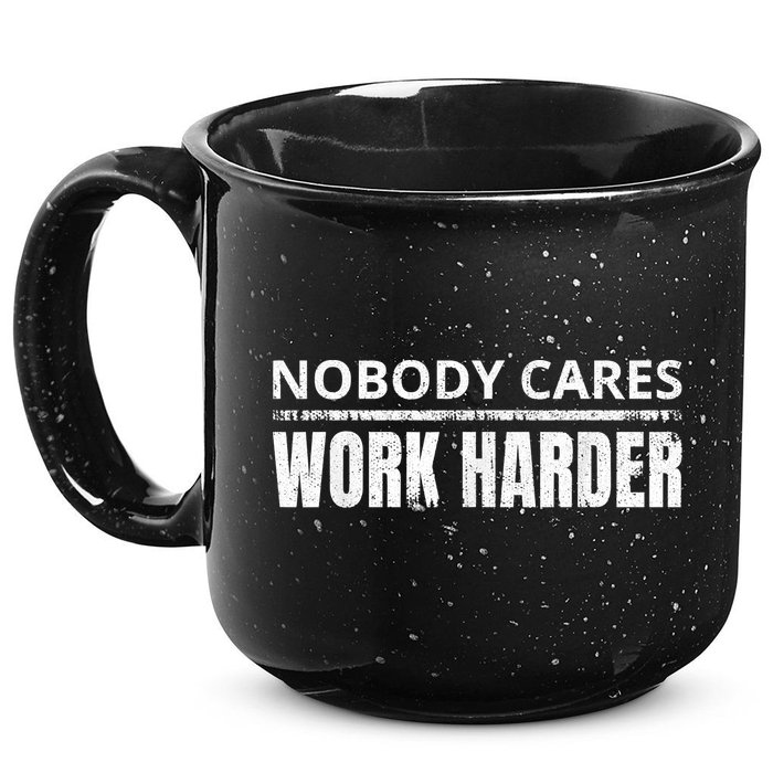 Funny No One Cares Work Harder Meme No One Cares Work Harder Motivational Quote 15oz Campfire Ceramic Mug