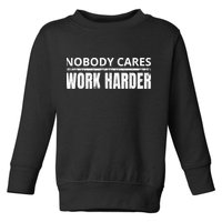 Funny No One Cares Work Harder Meme No One Cares Work Harder Motivational Quote Toddler Sweatshirt