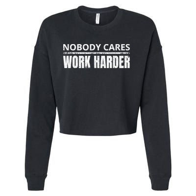 Funny No One Cares Work Harder Meme No One Cares Work Harder Motivational Quote Cropped Pullover Crew