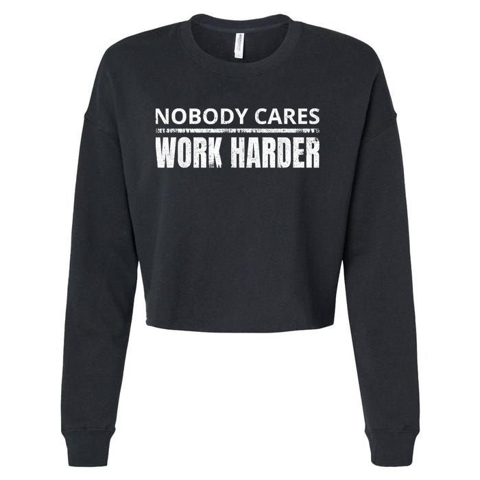Funny No One Cares Work Harder Meme No One Cares Work Harder Motivational Quote Cropped Pullover Crew