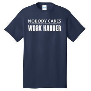 Funny No One Cares Work Harder Meme No One Cares Work Harder Motivational Quote Tall T-Shirt