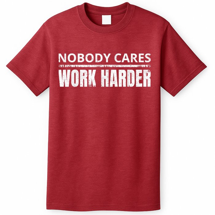 Funny No One Cares Work Harder Meme No One Cares Work Harder Motivational Quote T-Shirt