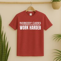 Funny No One Cares Work Harder Meme No One Cares Work Harder Motivational Quote T-Shirt