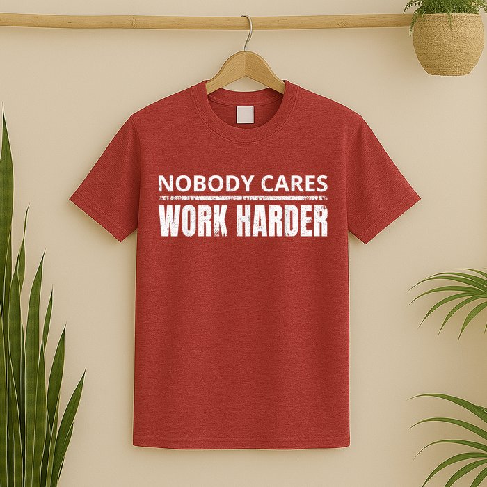 Funny No One Cares Work Harder Meme No One Cares Work Harder Motivational Quote T-Shirt