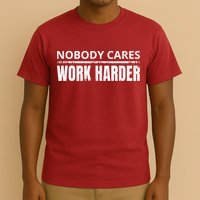 Funny No One Cares Work Harder Meme No One Cares Work Harder Motivational Quote T-Shirt