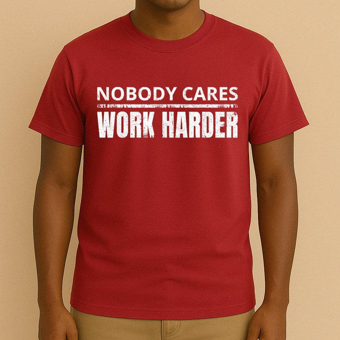 Funny No One Cares Work Harder Meme No One Cares Work Harder Motivational Quote T-Shirt