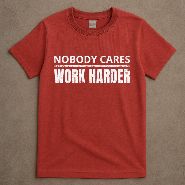 Funny No One Cares Work Harder Meme No One Cares Work Harder Motivational Quote T-Shirt