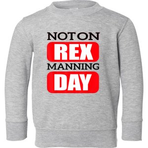 Funny Not On Rex Manning Day Quote Funny Gift Toddler Sweatshirt