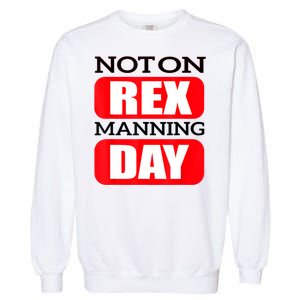 Funny Not On Rex Manning Day Quote Funny Gift Garment-Dyed Sweatshirt