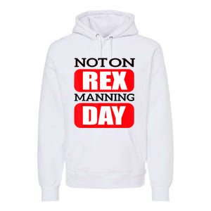 Funny Not On Rex Manning Day Quote Funny Gift Premium Hoodie