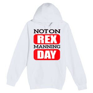 Funny Not On Rex Manning Day Quote Funny Gift Premium Pullover Hoodie