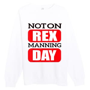 Funny Not On Rex Manning Day Quote Funny Gift Premium Crewneck Sweatshirt