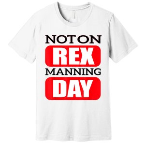 Funny Not On Rex Manning Day Quote Funny Gift Premium T-Shirt