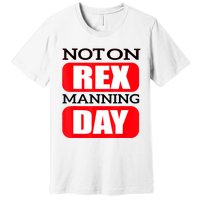 Funny Not On Rex Manning Day Quote Funny Gift Premium T-Shirt