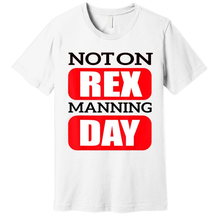 Funny Not On Rex Manning Day Quote Funny Gift Premium T-Shirt