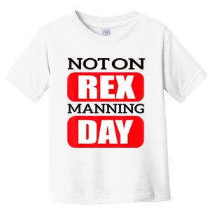 Funny Not On Rex Manning Day Quote Funny Gift Toddler T-Shirt