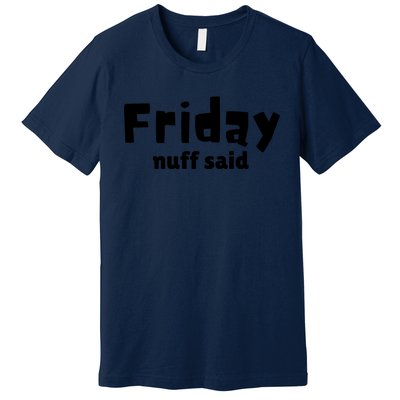 Friday Nuff Said Premium T-Shirt