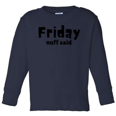 Friday Nuff Said Toddler Long Sleeve Shirt