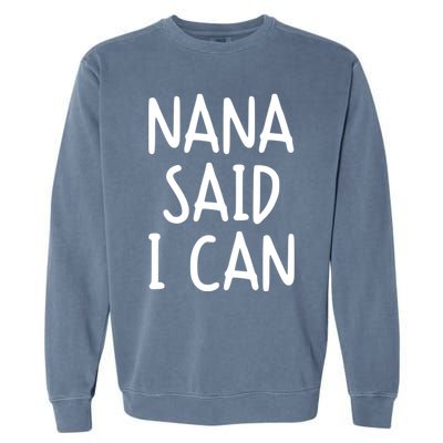 Funny Nana Said I Can Favorite Grand Funny Gift Garment-Dyed Sweatshirt