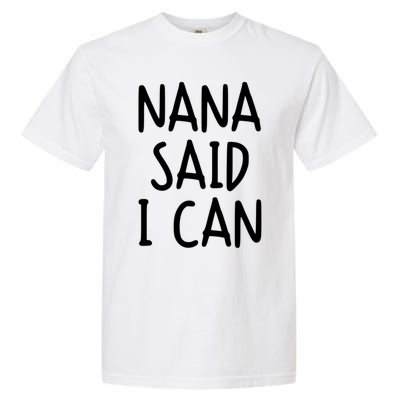 Funny Nana Said I Can Favorite Grand Funny Gift Garment-Dyed Heavyweight T-Shirt