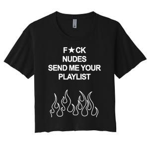 Fuck Nudes Send Me Your Playlist Women's Crop Top Tee