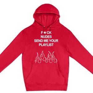 Fuck Nudes Send Me Your Playlist Premium Pullover Hoodie