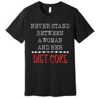 Funny Never Stand Between A Woman And Her Diet Coke Premium T-Shirt