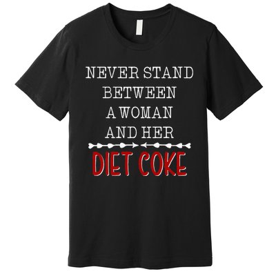 Funny Never Stand Between A Woman And Her Diet Coke Premium T-Shirt