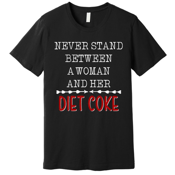 Funny Never Stand Between A Woman And Her Diet Coke Premium T-Shirt