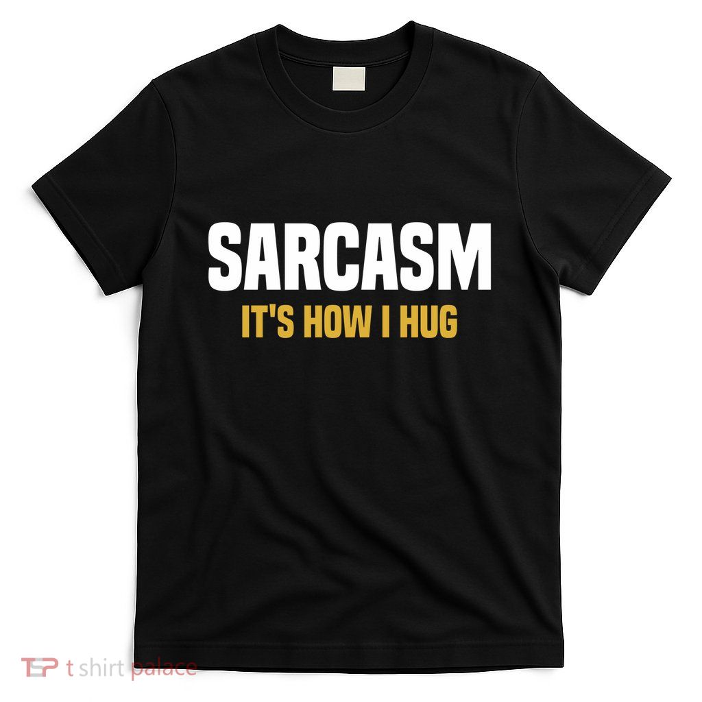 Funny Novelty Sarcasm Its How I Hug T-Shirt