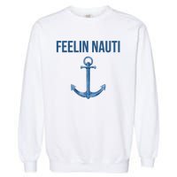 Feelin Nauti Sailing Funny Garment-Dyed Sweatshirt