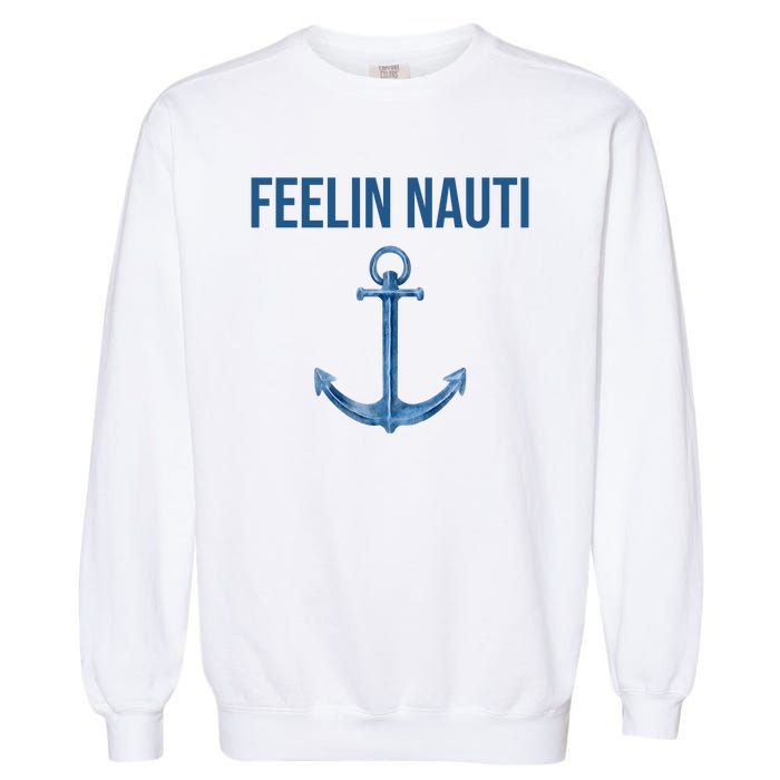 Feelin Nauti Sailing Funny Garment-Dyed Sweatshirt