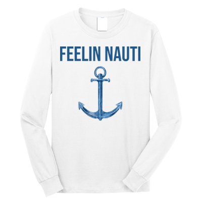 Feelin Nauti Sailing Funny Long Sleeve Shirt
