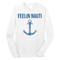 Feelin Nauti Sailing Funny Long Sleeve Shirt