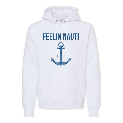 Feelin Nauti Sailing Funny Premium Hoodie