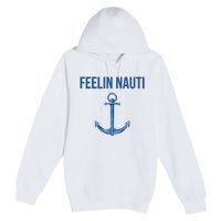 Feelin Nauti Sailing Funny Premium Pullover Hoodie