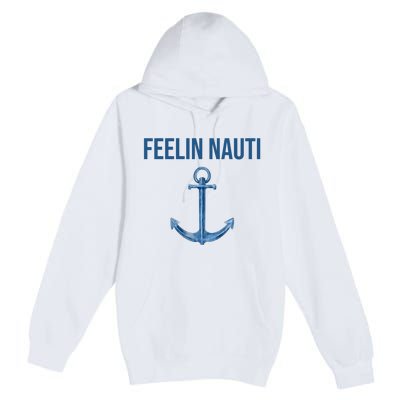 Feelin Nauti Sailing Funny Premium Pullover Hoodie