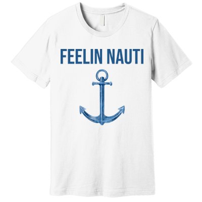 Feelin Nauti Sailing Funny Premium T-Shirt