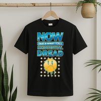 Funny Now Thats What I Call Existential Dread T-Shirt