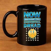 Funny Now Thats What I Call Existential Dread 11oz C Handle Ceramic Mug